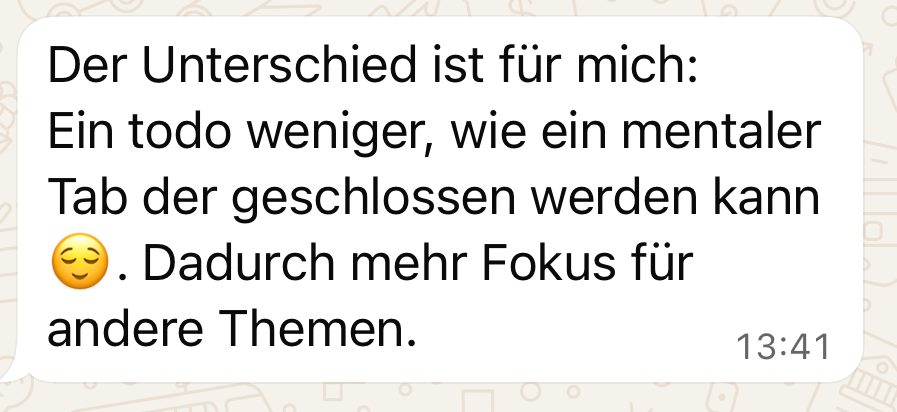 WhatsApp-Nachricht von Laura: Der Unterschied ist für mich: Ein Todo weniger, wie ein mentaler Tab, der geschlossen werden kann. Dadurch mehr Fokus für andere Themen.