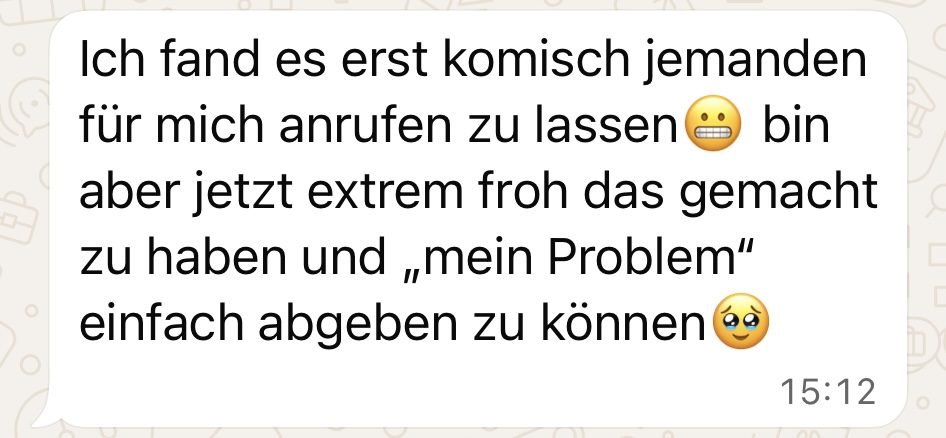 WhatsApp-Nachricht von Vanessa: Ich fand es erst komisch, jemanden für mich anrufen zu lassen, bin aber jetzt extrem froh, das gemacht zu haben und mein Problem einfach abgeben zu können.